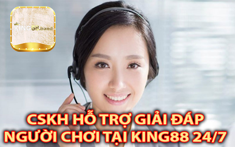 Chăm sóc giải đáp khách hàng chuyên nghiệp tại nhà cái King88